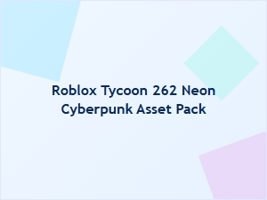 Roblox Tycoon 262: Neon Cyberpunk Asset Pack