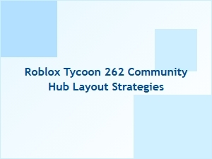 Optimizing Your Roblox Tycoon Community Hub Layout