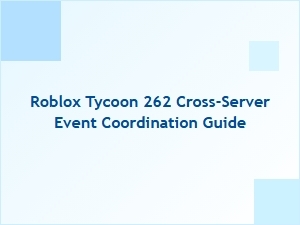 Roblox Tycoon 262 Cross-Server Event Coordination Guide