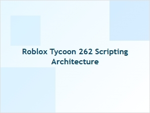 Roblox Tycoon 262 Scripting Architecture