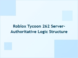 Roblox Tycoon 262: Server-Authoritative Logic Structure