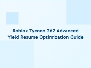 Roblox Tycoon 262: Advanced Yield & Resume Optimization