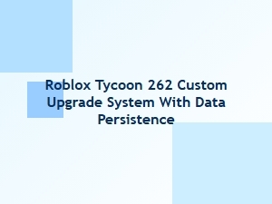 Roblox Tycoon 262: Custom Upgrades with Data Persistence
