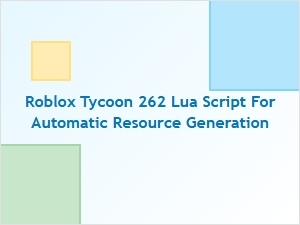 Roblox Tycoon 262 Lua Script for Auto Resource Generation