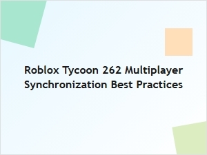 Best Practices for Roblox Tycoon 262 Multiplayer Sync